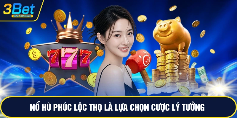 Nổ hũ phúc lộc thọ là lựa chọn cược lý tưởng