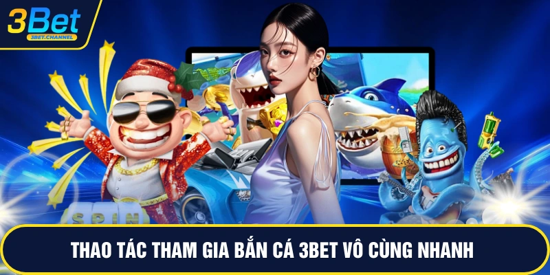 Thao tác tham gia bắn cá 3BET vô cùng nhanh