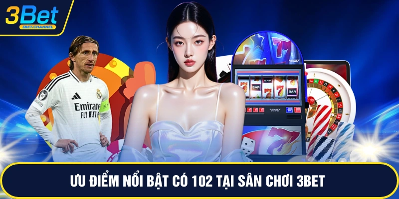 Ưu điểm nổi bật có 102 tại sân chơi 3BET