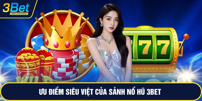 Ưu điểm siêu việt của sảnh nổ hũ 3BET